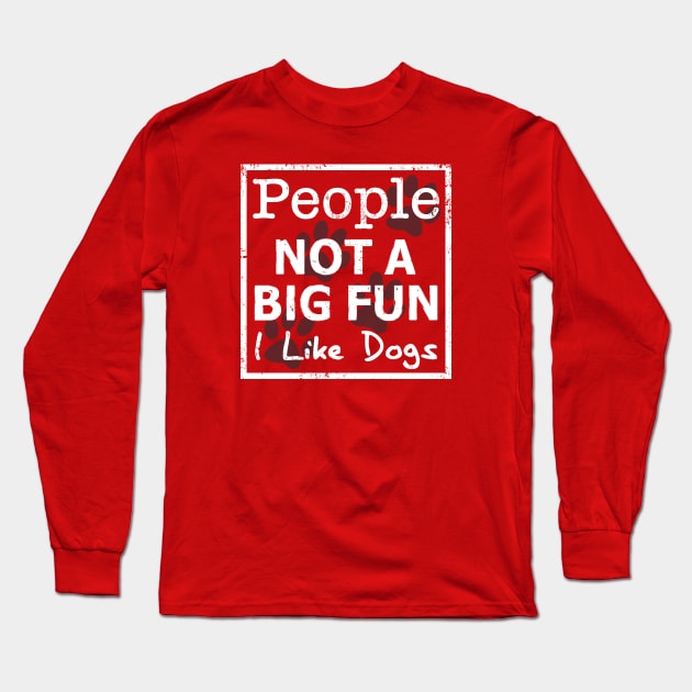 People Not a Big Fun, I Like Dogs Long Sleeve T-Shirt by RobertDan